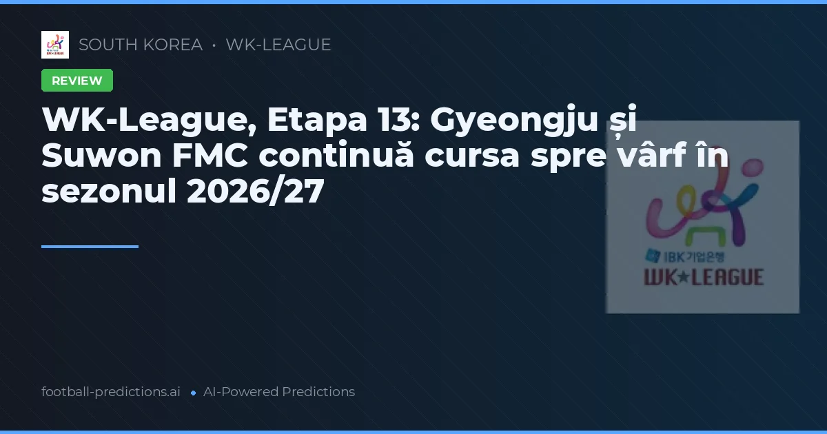 WK-League, Etapa 13: Gyeongju și Suwon FMC continuă cursa spre vârf în sezonul 2026/27