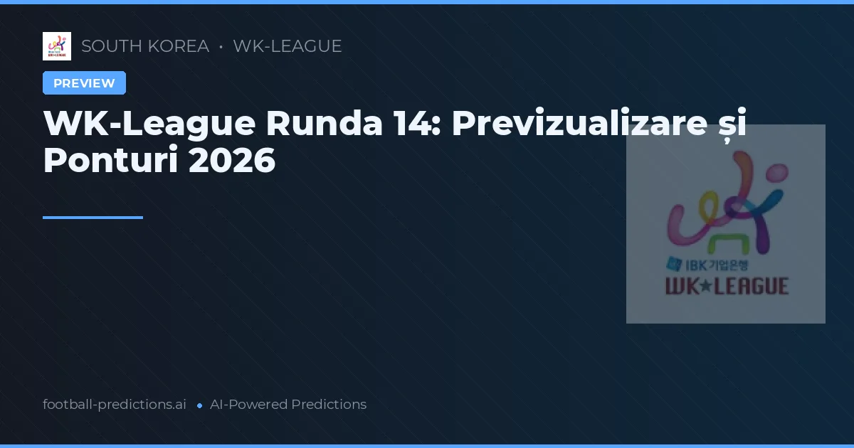 WK-League Runda 14: Previzualizare și Ponturi 2026