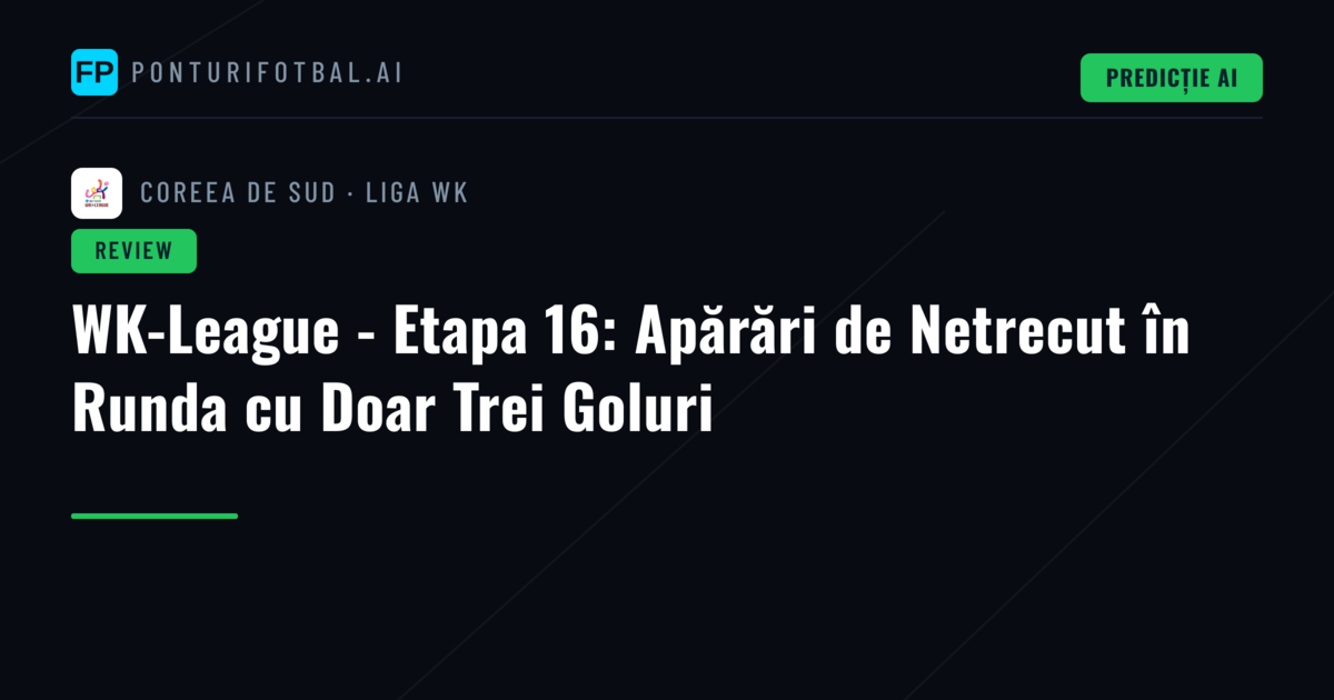 WK-League - Etapa 16: Apărări de Netrecut în Runda cu Doar Trei Goluri