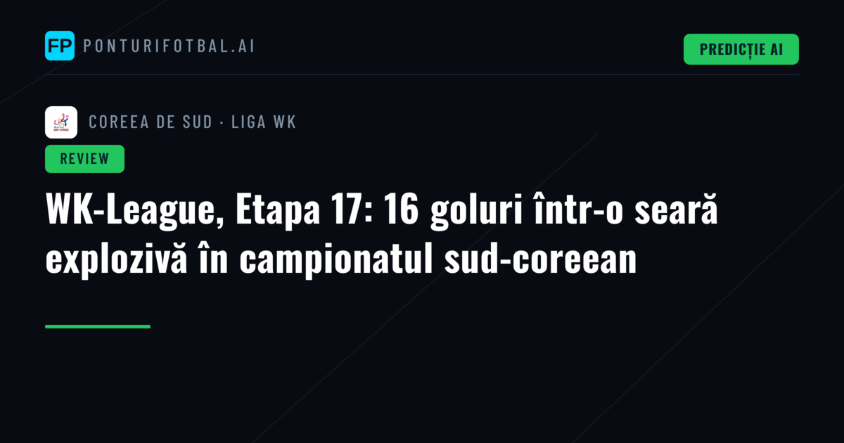 WK-League, Etapa 17: 16 goluri într-o seară explozivă în campionatul sud-coreean