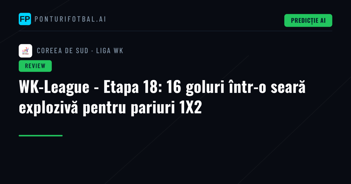 WK-League - Etapa 18: 16 goluri într-o seară explozivă pentru pariuri 1X2
