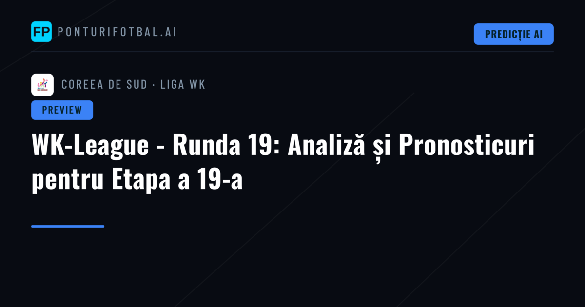 WK-League - Runda 19: Analiză și Pronosticuri pentru Etapa a 19-a