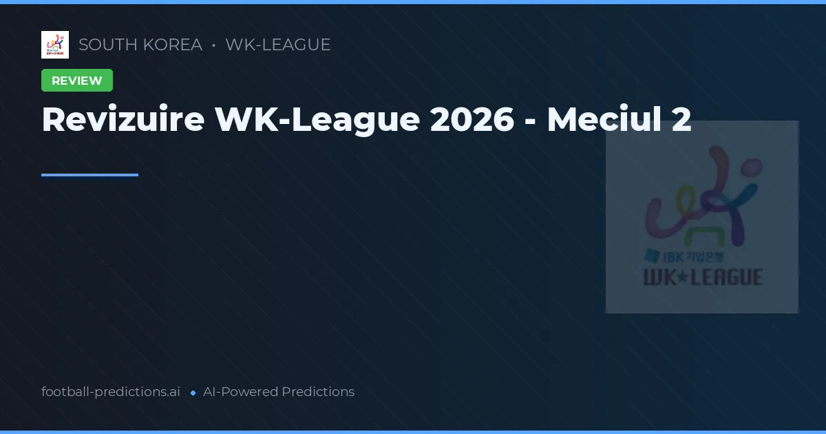 Revizuire WK-League 2026 - Meciul 2