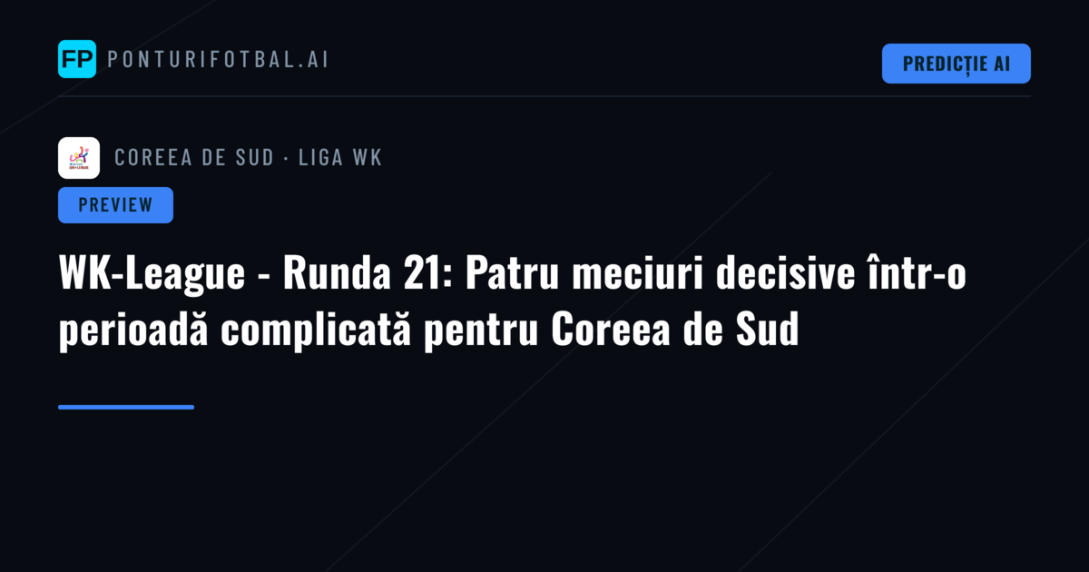 WK-League - Runda 21: Patru meciuri decisive într-o perioadă complicată pentru Coreea de Sud