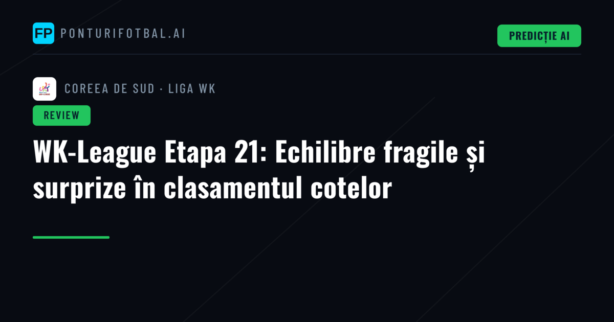 WK-League Etapa 21: Echilibre fragile și surprize în clasamentul cotelor