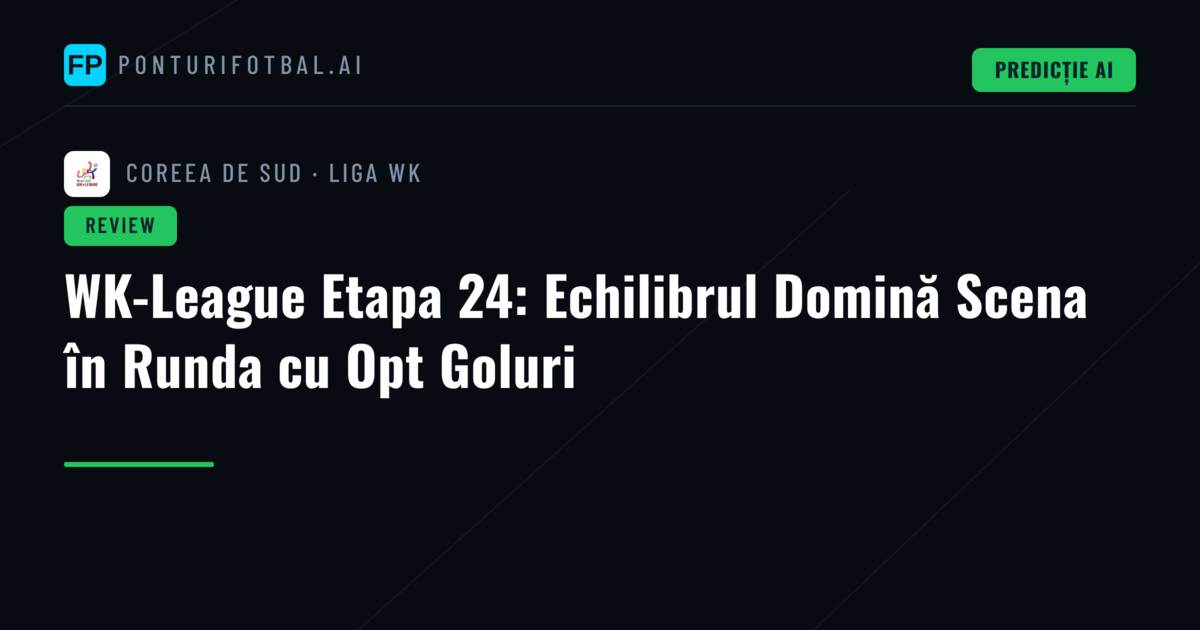 WK-League Etapa 24: Echilibrul Domină Scena în Runda cu Opt Goluri