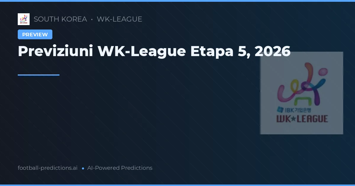 Previziuni WK-League Etapa 5, 2026