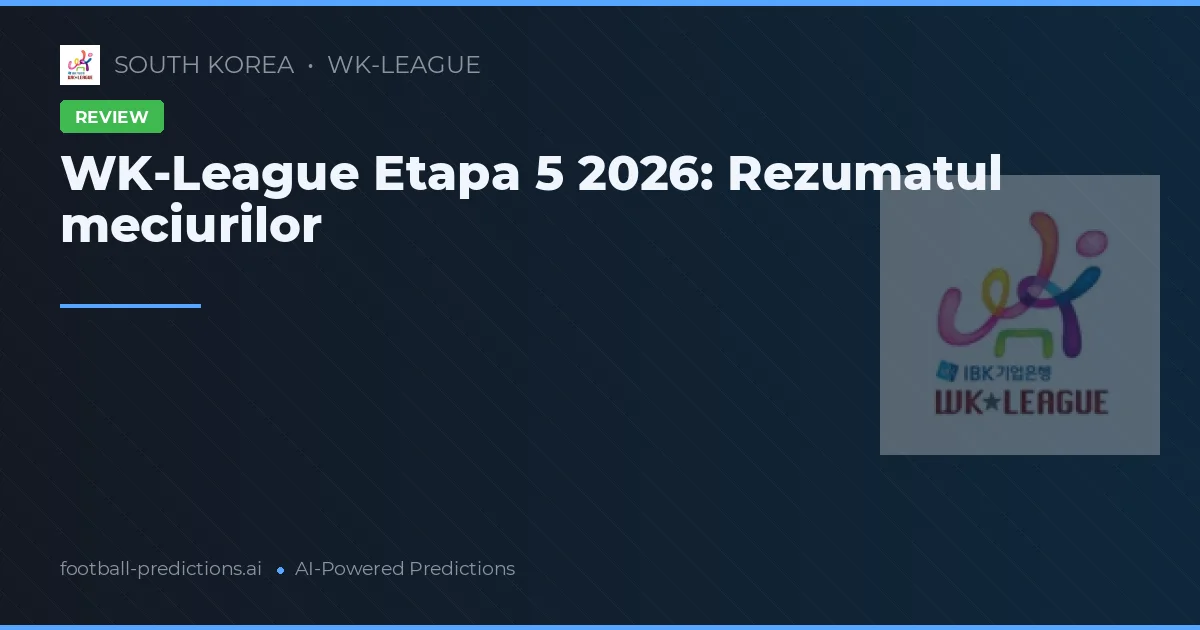 WK-League Etapa 5 2026: Rezumatul meciurilor