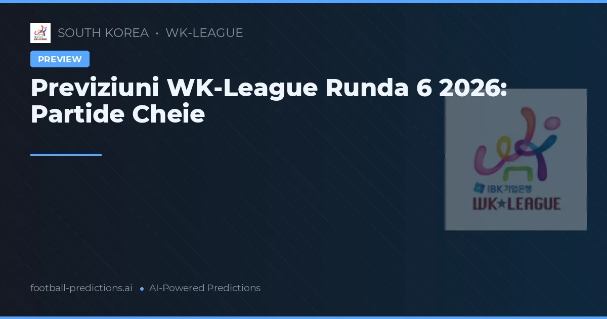 Previziuni WK-League Runda 6 2026: Partide Cheie