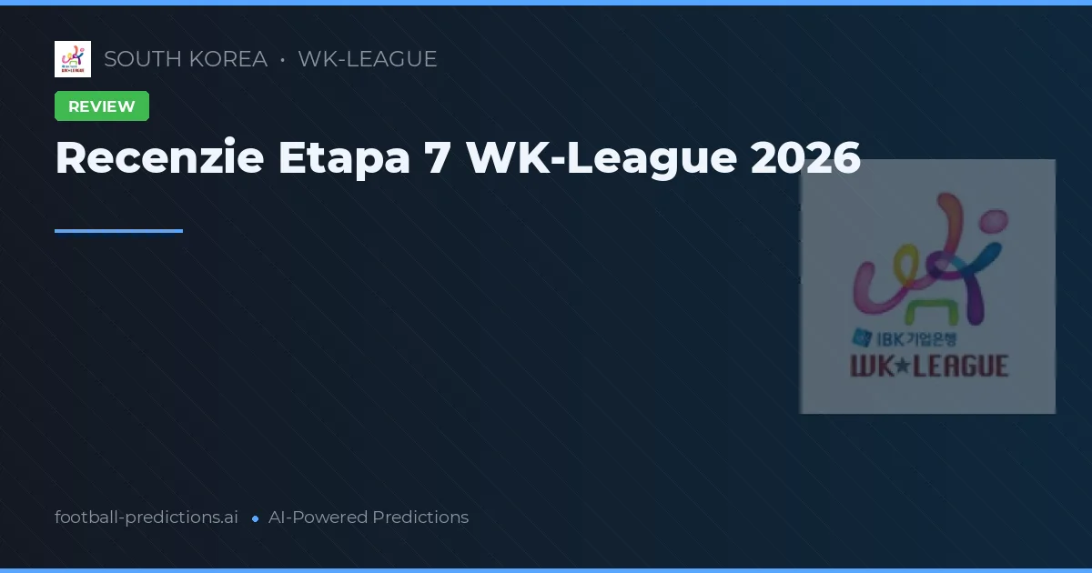 Recenzie Etapa 7 WK-League 2026