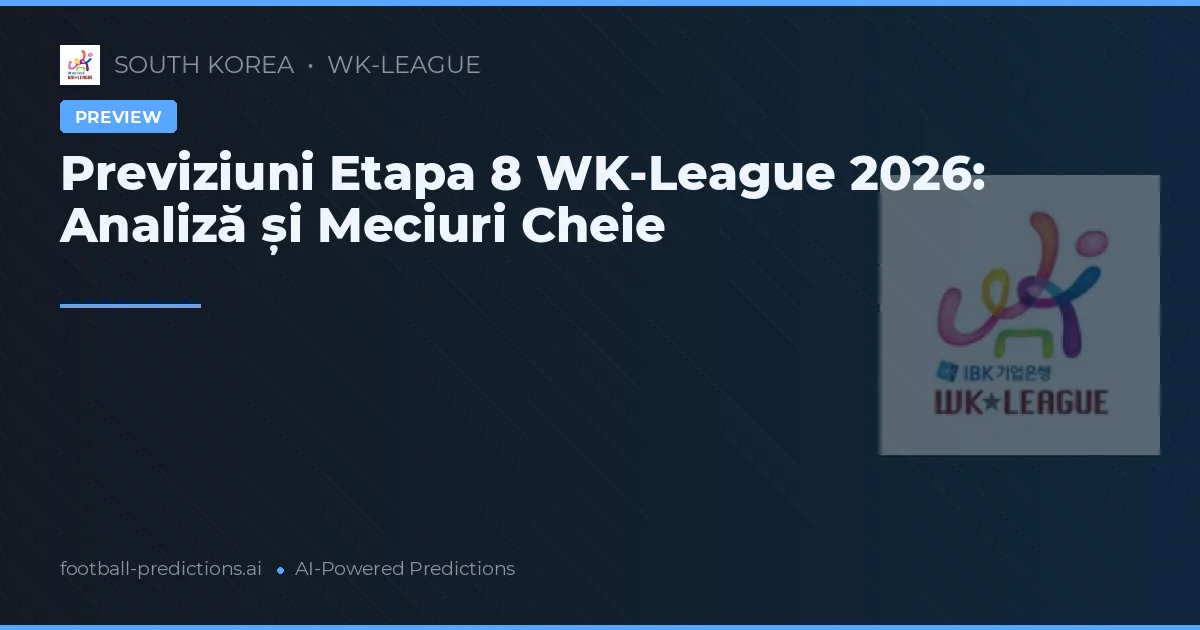 Previziuni Etapa 8 WK-League 2026: Analiză și Meciuri Cheie