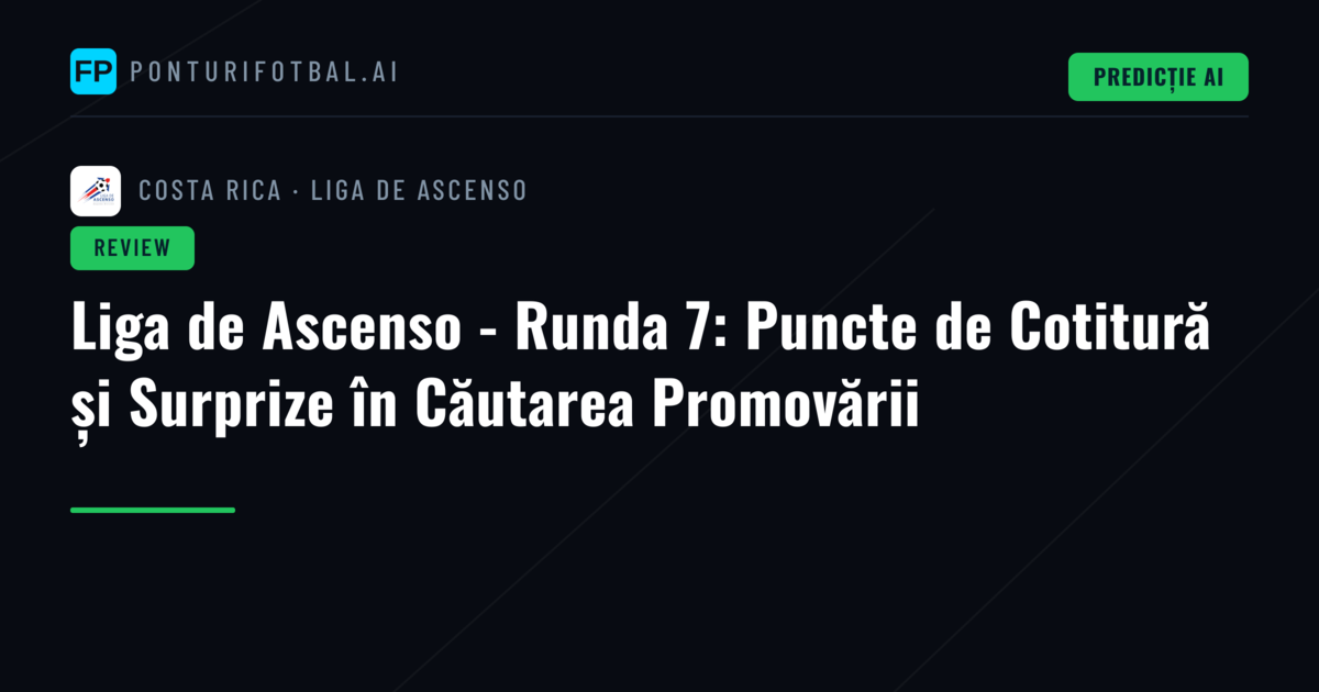 Liga de Ascenso - Runda 7: Puncte de Cotitură și Surprize în Căutarea Promovării