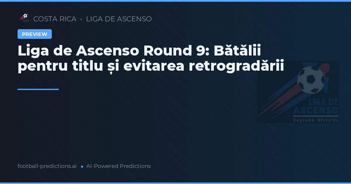 Liga de Ascenso Round 9: Bătălii pentru titlu și evitarea retrogradării