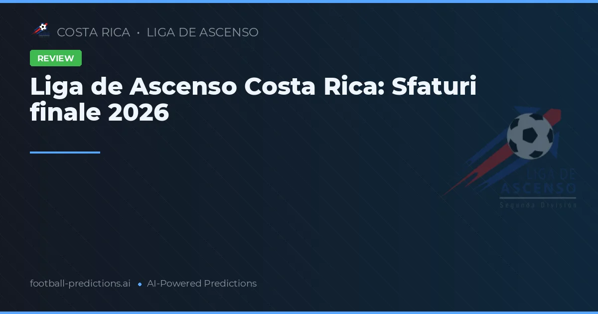 Liga de Ascenso Costa Rica: Sfaturi finale 2026