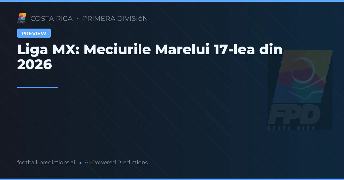 Liga MX: Meciurile Marelui 17-lea din 2026