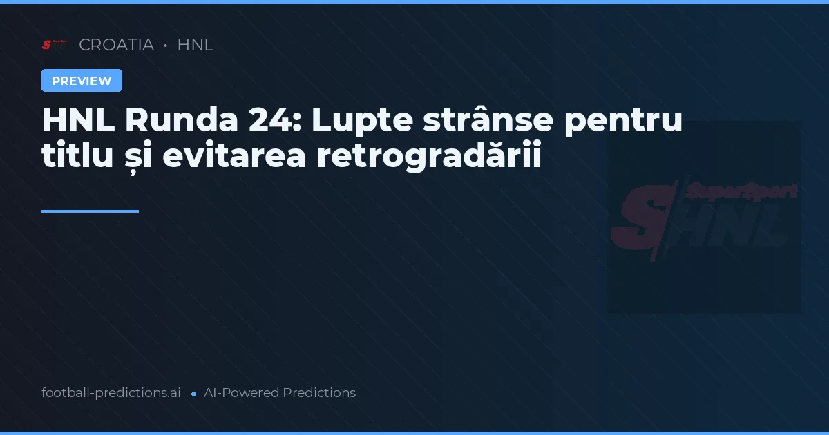 HNL Runda 24: Lupte strânse pentru titlu și evitarea retrogradării