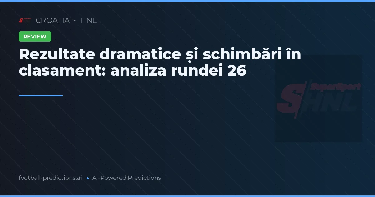 Rezultate dramatice și schimbări în clasament: analiza rundei 26