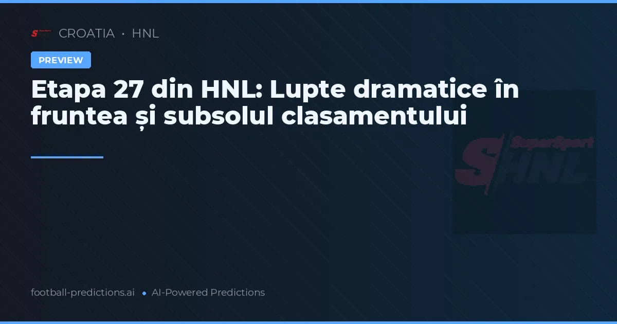 Etapa 27 din HNL: Lupte dramatice în fruntea și subsolul clasamentului