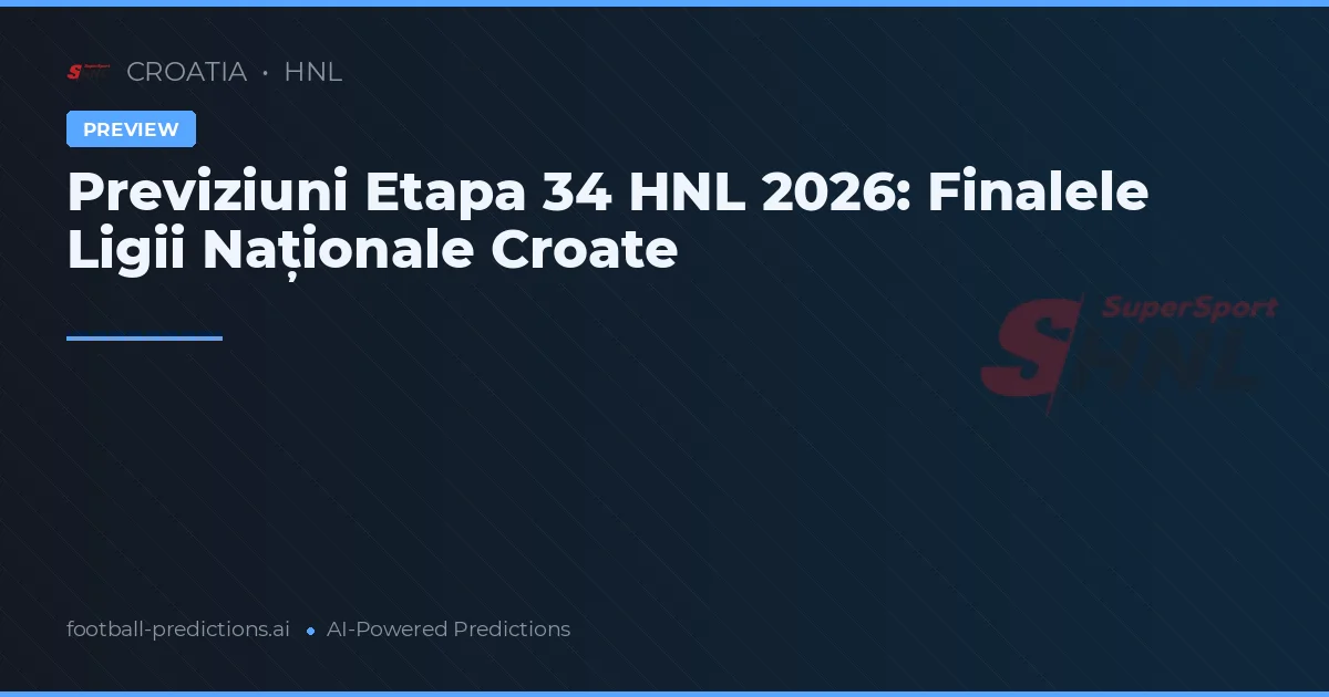 Previziuni Etapa 34 HNL 2026: Finalele Ligii Naționale Croate