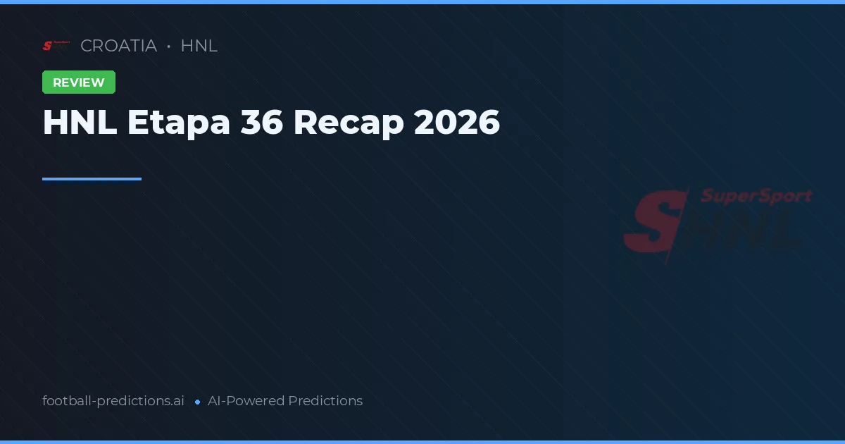 HNL Etapa 36 Recap 2026