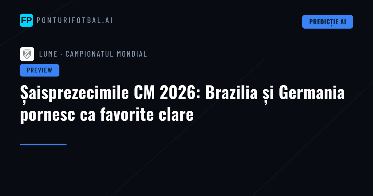 Șaisprezecimile CM 2026: Brazilia și Germania pornesc ca favorite clare