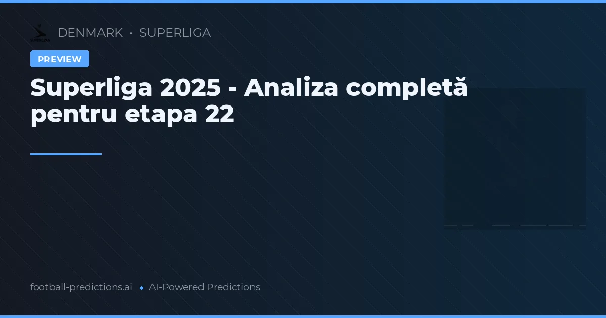 Superliga 2025 - Analiza completă pentru etapa 22