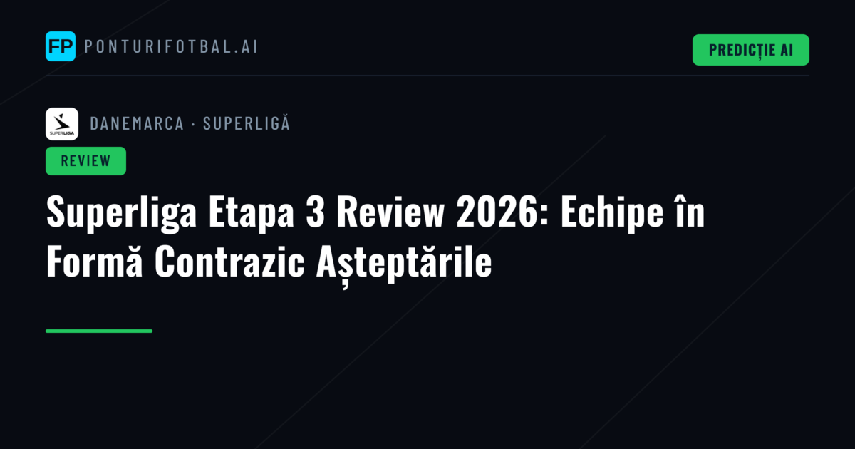 Superliga Etapa 3 Review 2026: Echipe în Formă Contrazic Așteptările