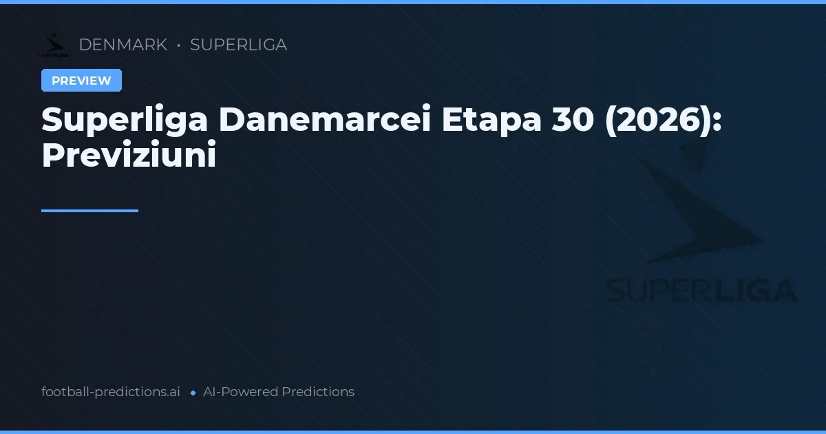 Superliga Danemarcei Etapa 30 (2026): Previziuni