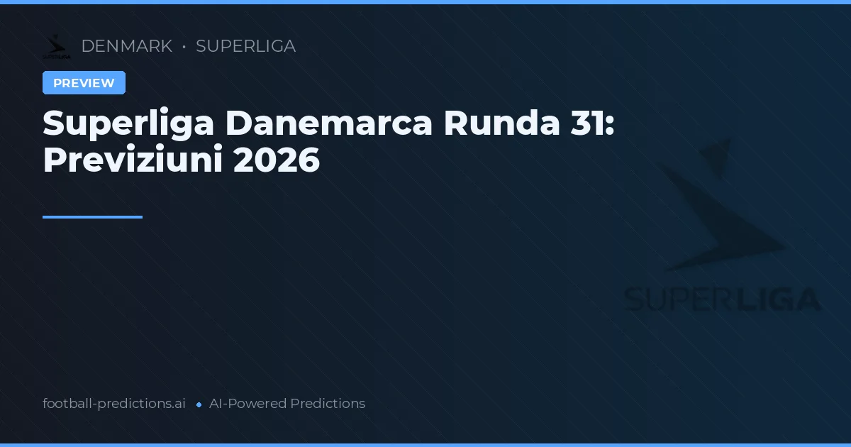 Superliga Danemarca Runda 31: Previziuni 2026