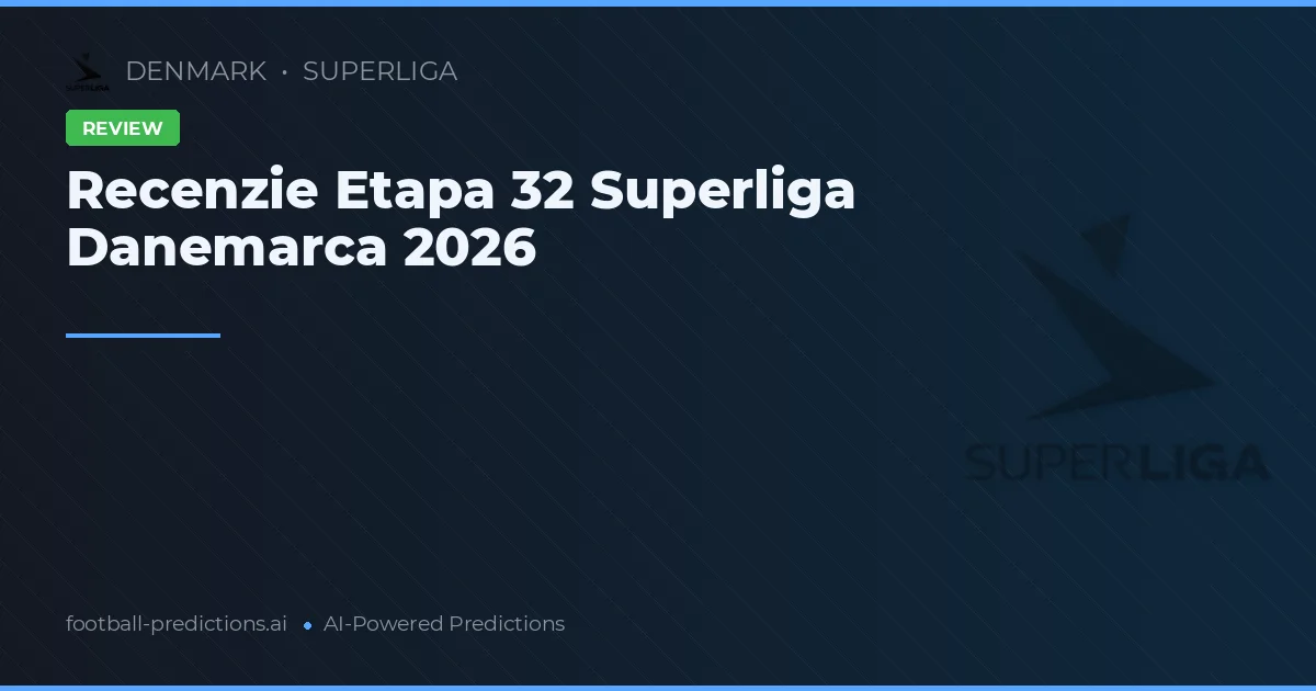 Recenzie Etapa 32 Superliga Danemarca 2026