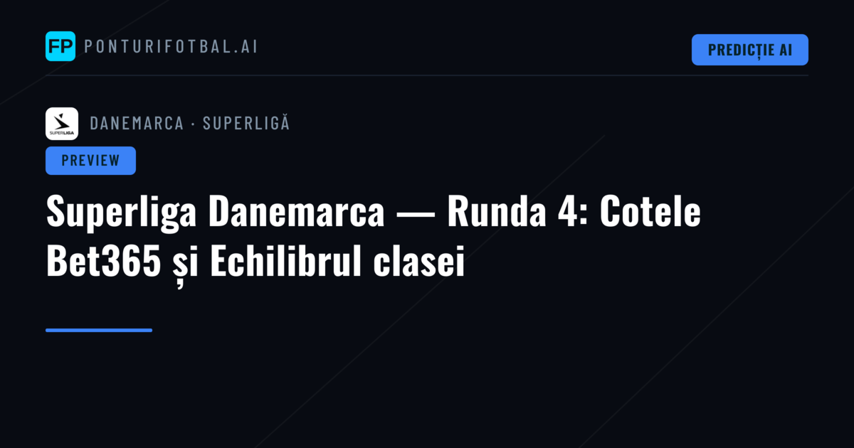Superliga Danemarca — Runda 4: Cotele Bet365 și Echilibrul clasei