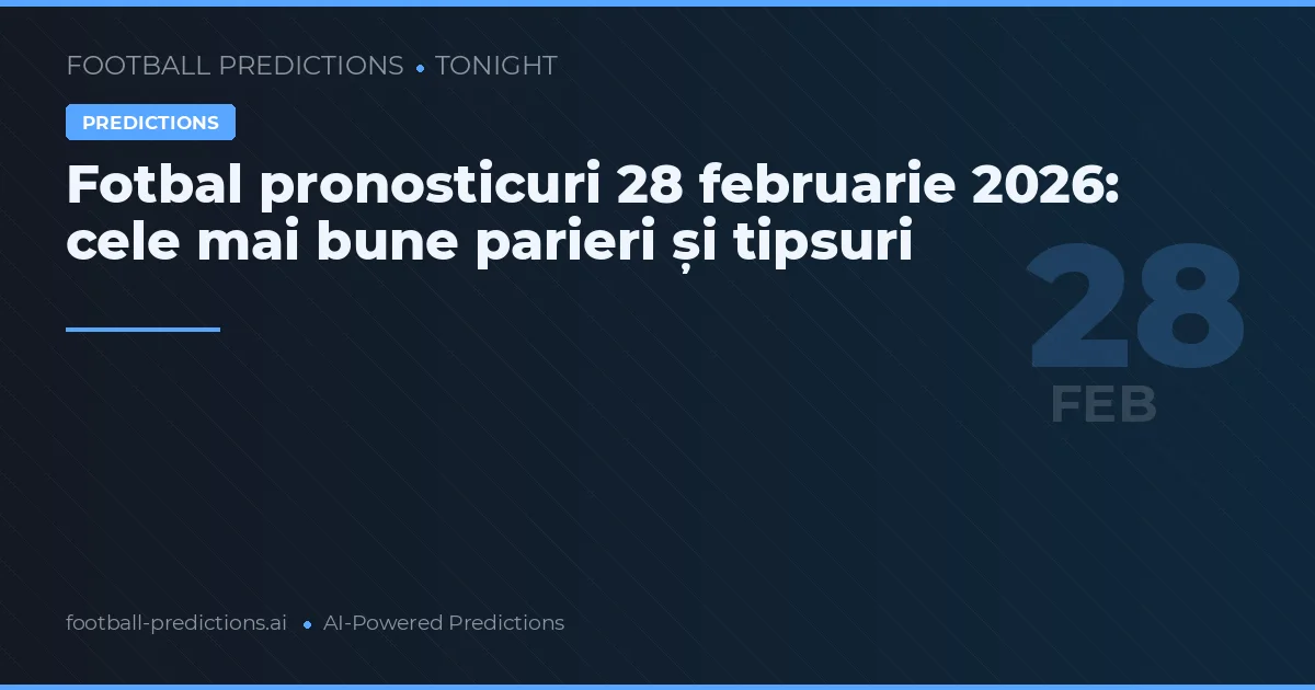 Fotbal pronosticuri 28 februarie 2026: cele mai bune parieri și tipsuri