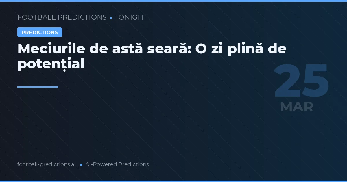 Meciurile de astă seară: O zi plină de potențial
