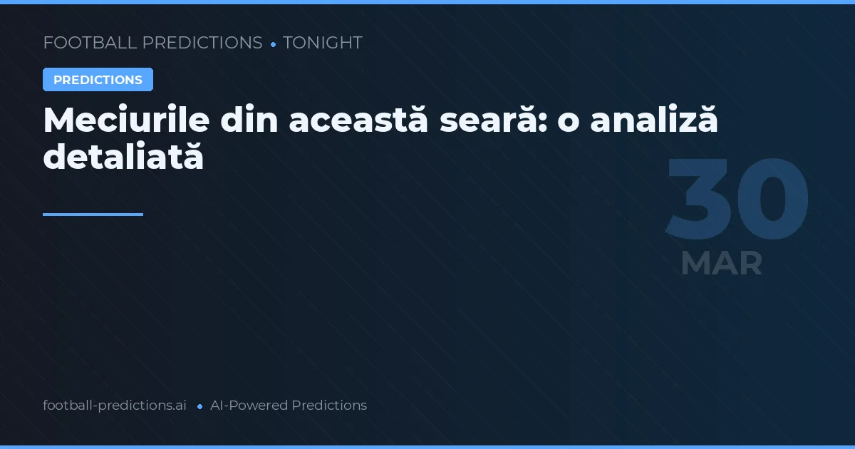 Meciurile din această seară: o analiză detaliată