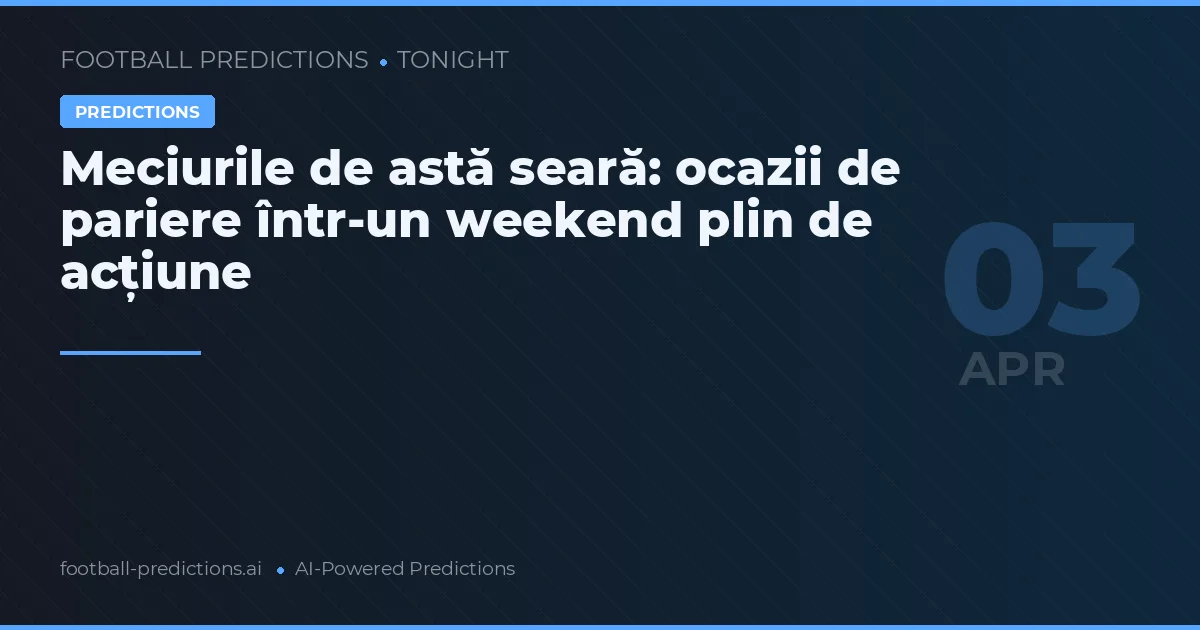 Meciurile de astă seară: ocazii de pariere într-un weekend plin de acțiune