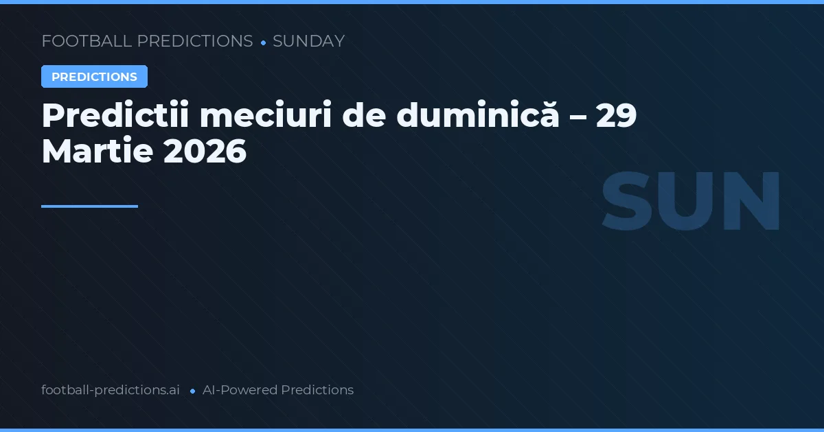 Predictii meciuri de duminică – 29 Martie 2026