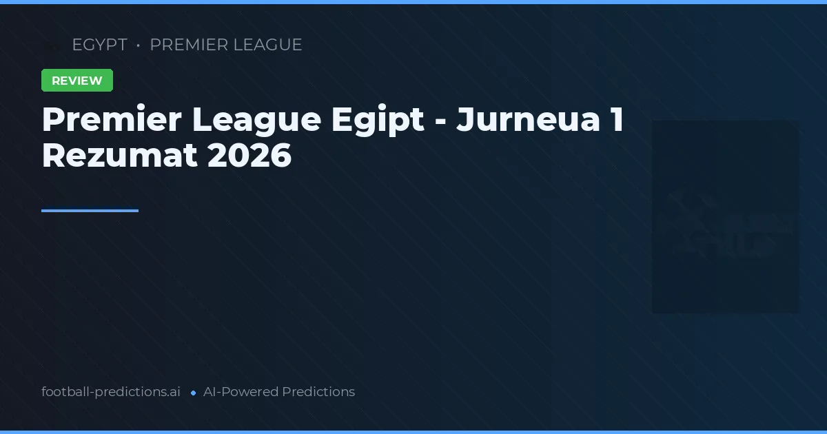 Premier League Egipt - Jurneua 1 Rezumat 2026