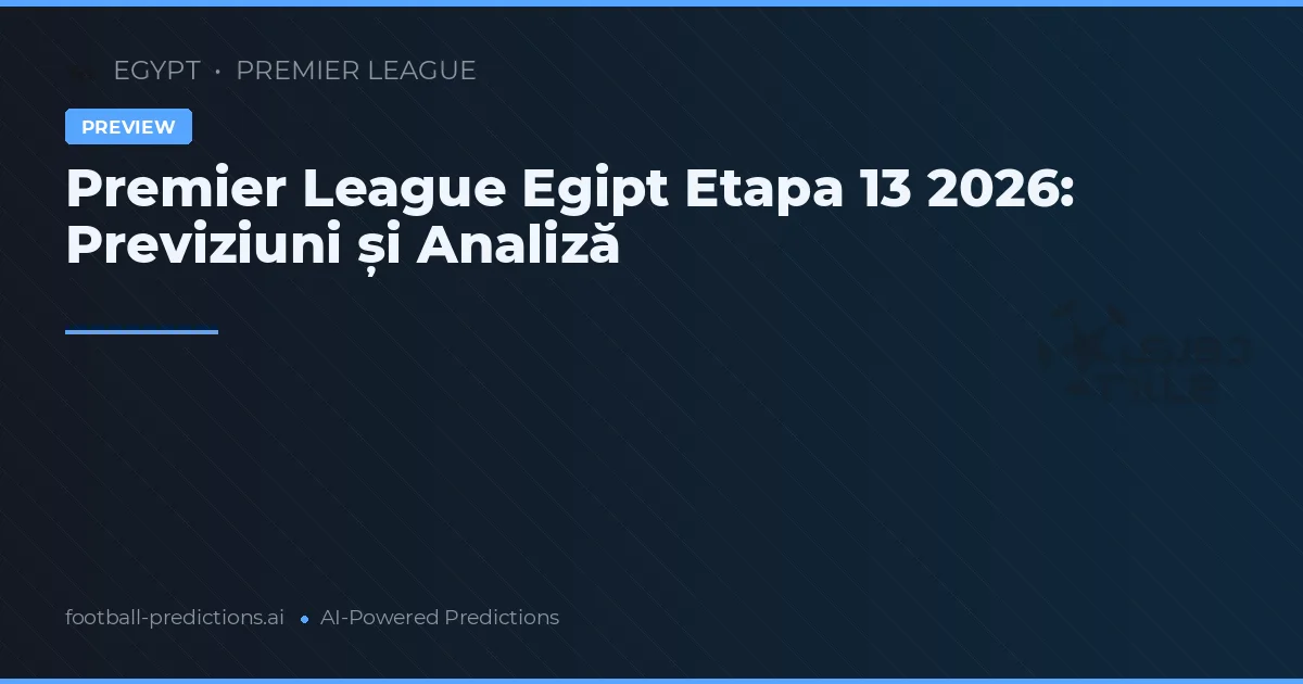 Premier League Egipt Etapa 13 2026: Previziuni și Analiză