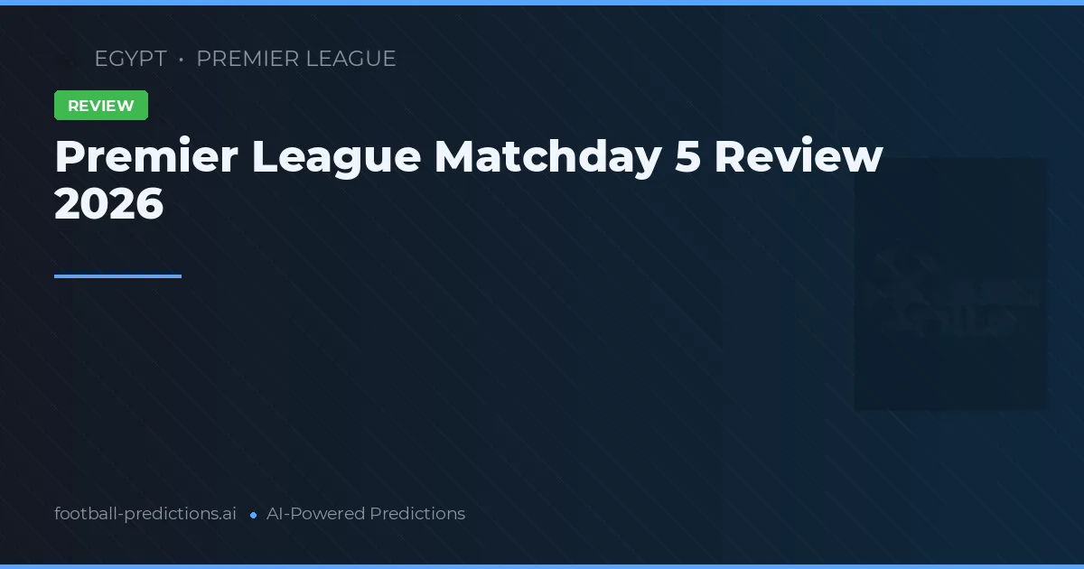 Premier League Matchday 5 Review 2026
