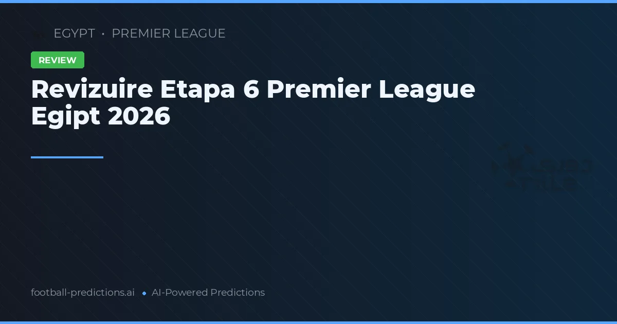 Revizuire Etapa 6 Premier League Egipt 2026