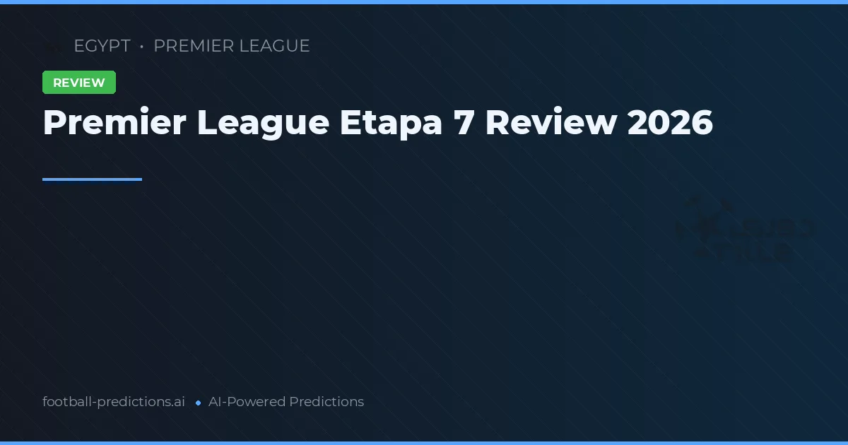 Premier League Etapa 7 Review 2026