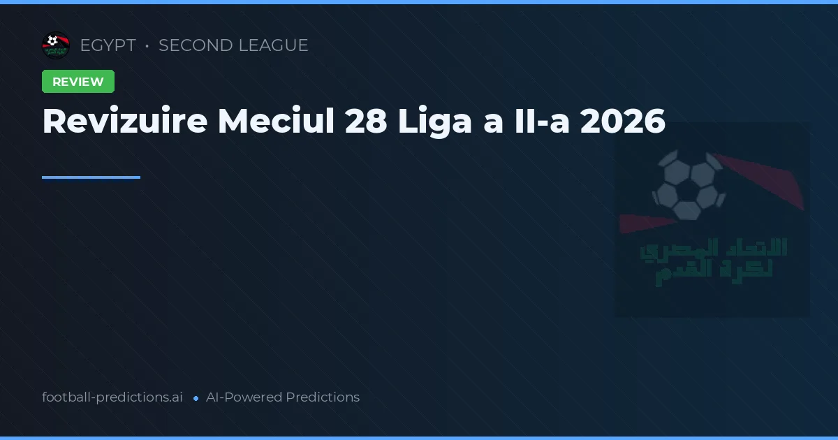 Revizuire Meciul 28 Liga a II-a 2026