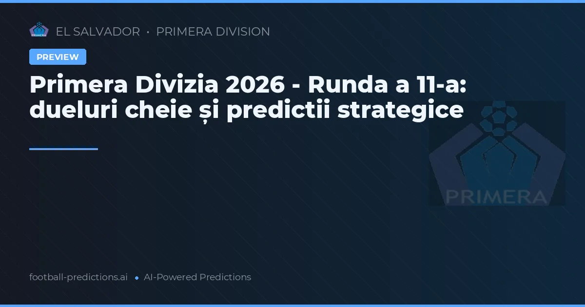 Primera Divizia 2026 - Runda a 11-a: dueluri cheie și predictii strategice
