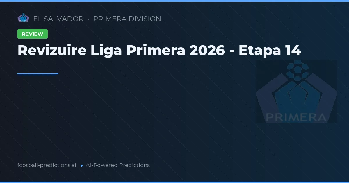 Revizuire Liga Primera 2026 - Etapa 14