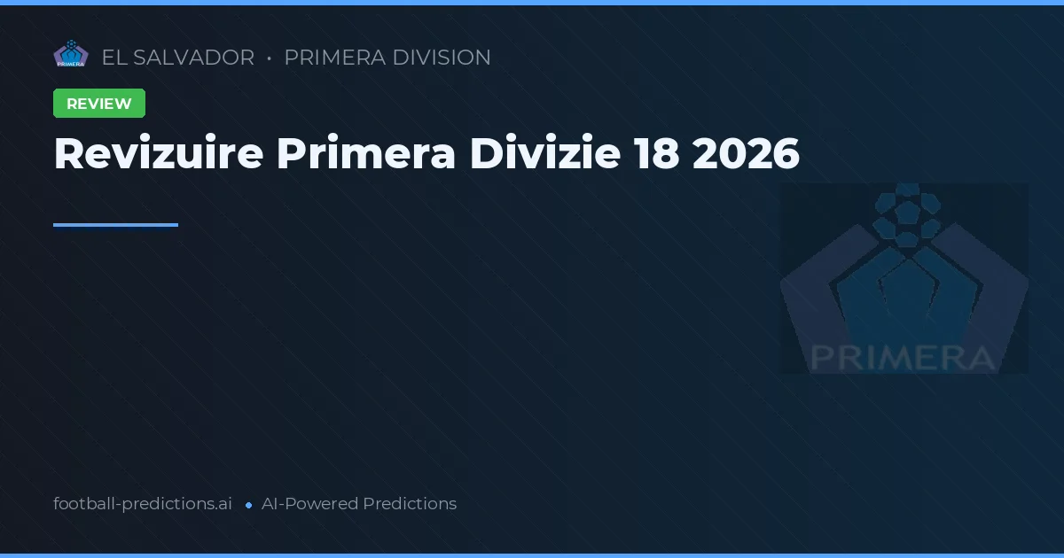 Revizuire Primera Divizie 18 2026
