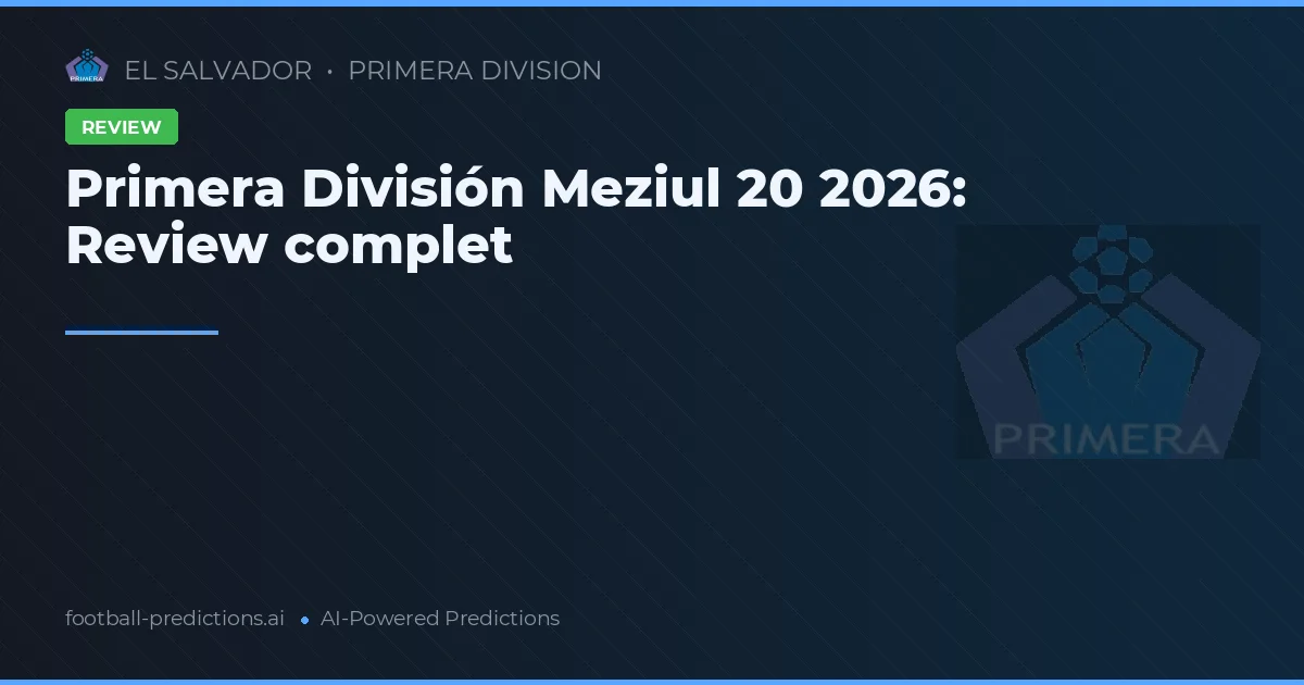 Primera División Meziul 20 2026: Review complet