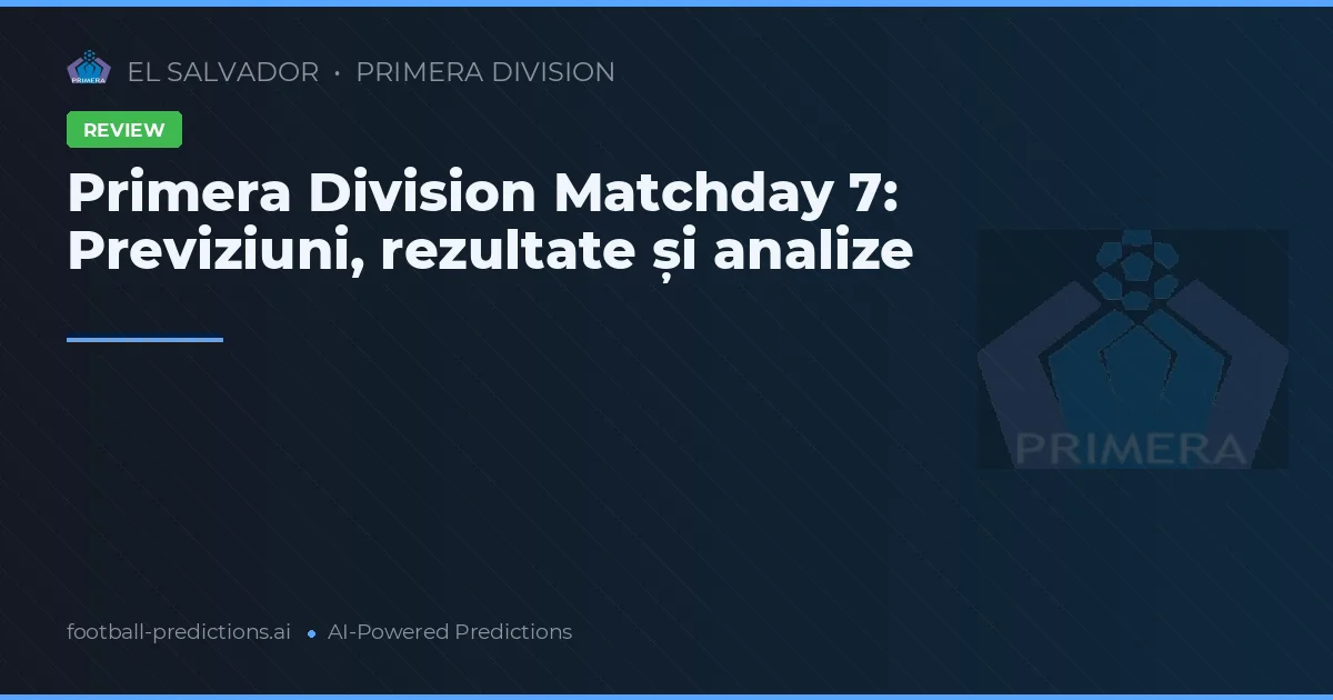 Primera Division Matchday 7: Previziuni, rezultate și analize