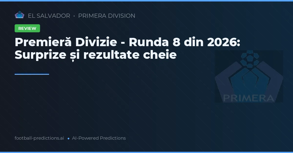Premieră Divizie - Runda 8 din 2026: Surprize și rezultate cheie