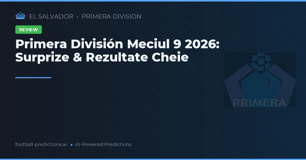 Primera División Meciul 9 2026: Surprize & Rezultate Cheie