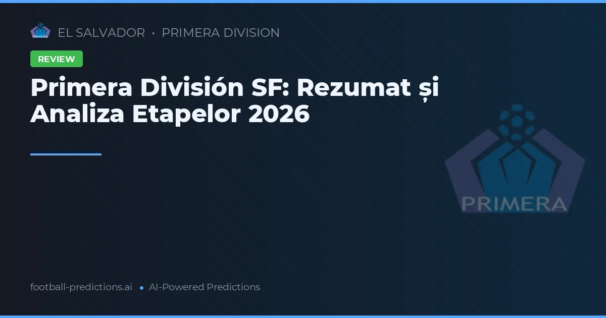 Primera División SF: Rezumat și Analiza Etapelor 2026